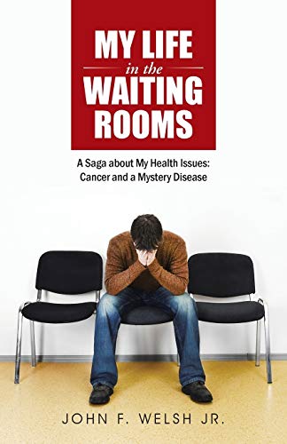 My Life In The Waiting Rooms A Saga About My Health Issues Cancer And A Myster [Paperback]