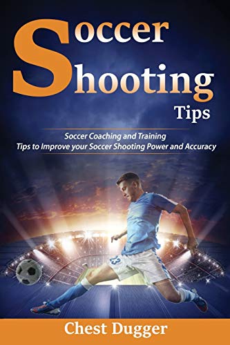 Soccer Shooting Tips  Soccer Coaching and Training Tips to Improve Your Soccer  [Paperback]