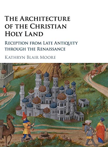 The Architecture of the Christian Holy Land Reception from Late Antiquity throu [Hardcover]