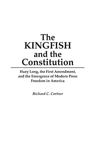 The Kingfish and the Constitution Huey Long, the First Amendment, and the Emerg [Hardcover]