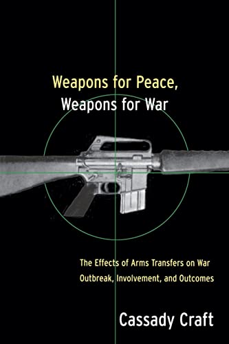 Weapons for Peace, Weapons for War The Effect of Arms Transfers on War Outbreak [Paperback]