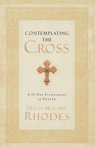 Contemplating the Cross: A 40 Day Pilgrimage of Prayer [Paperback]