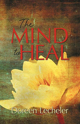 The Mind To Heal Creating Health And Wellness In The Midst Of Disease [Paperback]