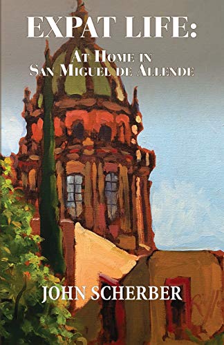 Expat Life  At Home in San Miguel de Allende [Paperback]