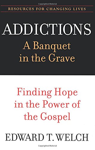 Addictions: A Banquet In The Grave: Finding Hope In The Power Of The Gospel (res [Paperback]