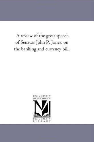 A Revie Of The Great Speech Of Senator John P. Jones, On The Banking And Curren [Paperback]