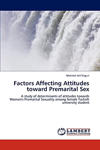 Factors Affecting Attitudes Toard Premarital Sex A Study Of Determinants Of At [Paperback]