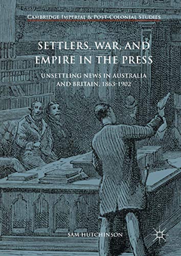 Settlers, War, and Empire in the Press: Unsettling News in Australia and Britain [Hardcover]