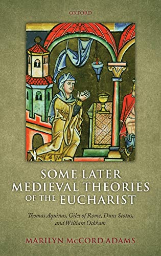 Some Later Medieval Theories of the Eucharist Thomas Aquinas, Gilles of Rome, D [Hardcover]