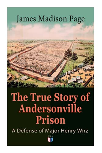 The True Story of Andersonville Prison A Defense of Major Henry Wirz The Priso [Paperback]