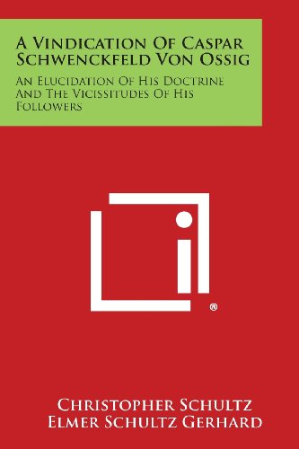 Vindication of Caspar Schenckfeld Von Ossig  An Elucidation of His Doctrine an [Paperback]