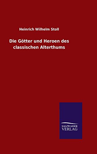 Die Gvtter Und Heroen Des Classischen Alterthums (german Edition) [Hardcover]