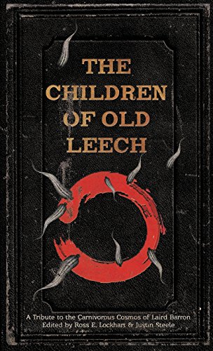 The Children Of Old Leech A Tribute To The Carnivorous Cosmos Of Laird Barron [Hardcover]