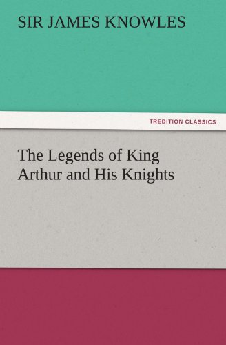 The Legends Of King Arthur And His Knights (tredition Classics) [Paperback]