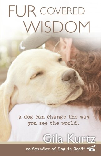 Fur Covered Wisdom A Dog Can Change The Way You See The World [Paperback]