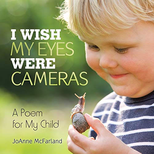 I Wish My Eyes Were Cameras  A Poem for My Child [Paperback]