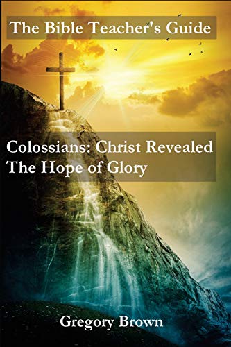 The Bible Teacher's Guide Colossians Christ Revealed The Hope Of Glory [Paperback]