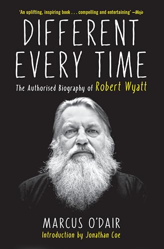 Different Every Time: The Authorized Biography of Robert Wyatt [Paperback]