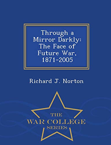 Through A Mirror Darkly The Face Of Future War, 1871-2005 - War College Series [Paperback]