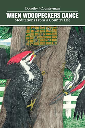 When Woodpeckers Dance  Meditations from a Country Life [Paperback]