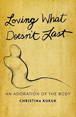 Loving What Doesn't Last: An Adoration of the Body [Paperback]