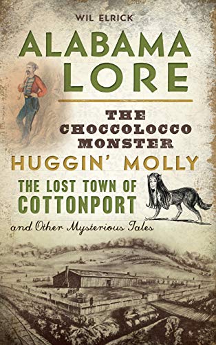 Alabama Lore  The Choccolocco Monster, Huggin' Molly, the Lost Ton of Cottonpo [Hardcover]