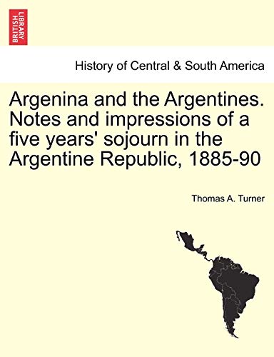 Argenina and the Argentines Notes and Impressions of a Five Years' Sojourn in th [Paperback]