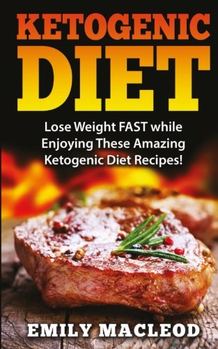 Ketogenic Diet Lose Weight Fast While Enjoying These Amazing Ketogenic Diet Rec [Paperback]