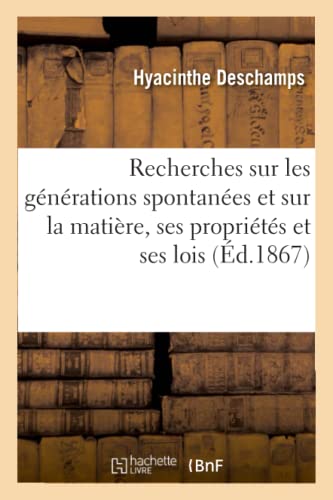 Recherches Sur Les Generations Spontanees Et Sur La Matiere, Ses Proprietes Et S