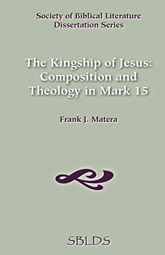 The Kingship Of Jesus Composition And Theology In Mark 15 (dissertation Series  [Paperback]