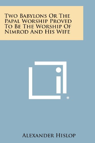 To Babylons or the Papal Worship Proved to Be the Worship of Nimrod and His Wif [Paperback]