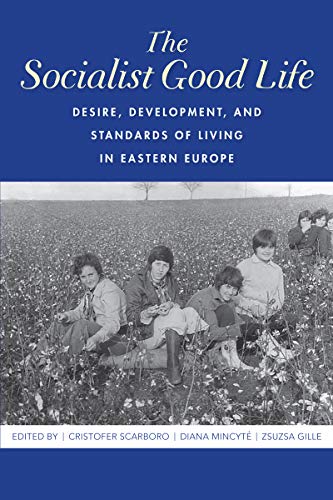 The Socialist Good Life Desire, Development, and Standards of Living in Eastern [Hardcover]