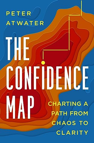 The Confidence Map: Charting a Path from Chaos to Clarity [Hardcover]