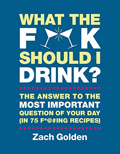 What the F*@# Should I Drink?: The Answers to Life's Most Important Question [Hardcover]