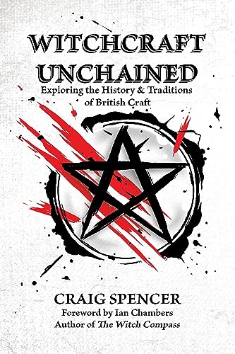 Witchcraft Unchained: Exploring the History & Traditions of British Craft [Paperback]