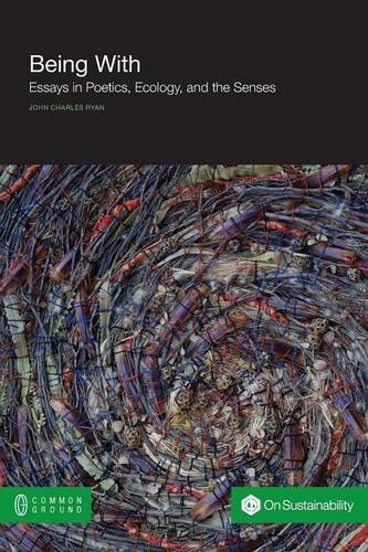 Being With Essays In Poetics, Ecology, And The Senses [Paperback]