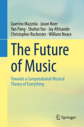 The Future of Music: Towards a Computational Musical Theory of Everything [Hardcover]