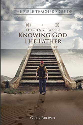 The Bible Teacher's Guide Theology Proper Knoing God The Father [Paperback]