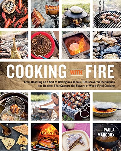 Cooking with Fire: From Roasting on a Spit to Baking in a Tannur, Rediscovered T [Paperback]