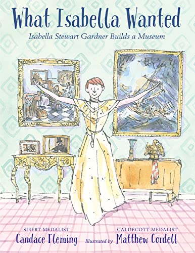 What Isabella Wanted: Isabella Stewart Gardner Builds a Museum [Hardcover]