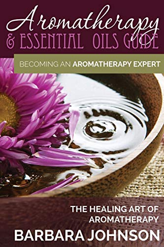 Aromatherapy & Essential Oils Guide Becoming An Aromatherapy Expert The Healin [Paperback]