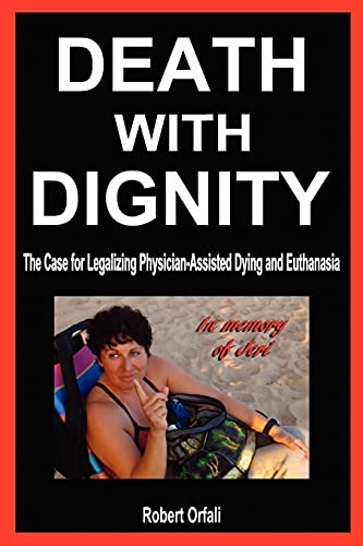 Death With Dignity The Case For Legalizing Physician-Assisted Dying And Euthana [Paperback]