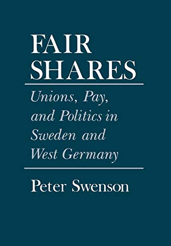 Fair Shares Unions, Pay, And Politics In Seden And West Germany (cornell Studi [Hardcover]