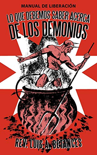 Lo Que Debemos Saber Acerca De Los Demonios Manual De Liberacion (spanish Editi [Hardcover]