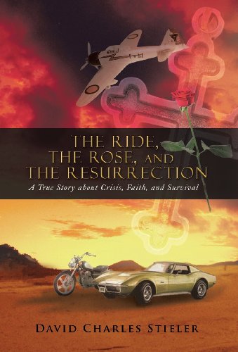 Ride, the Rose, and the Resurrection  A True Story about Crisis, Faith, and Sur [Hardcover]