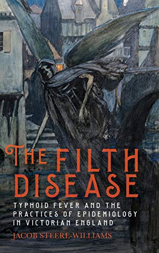 The Filth Disease Typhoid Fever and the Practices of Epidemiology in Victorian  [Hardcover]