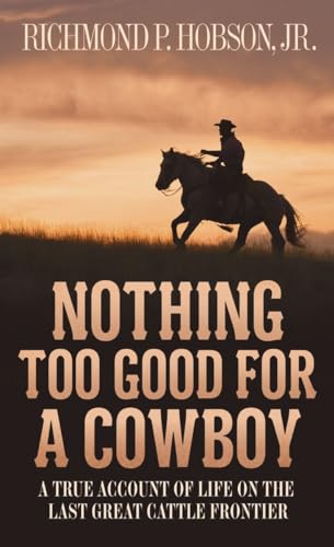 Nothing Too Good for a Cowboy: A True Account of Life on the Last Great Cattle F [Paperback]