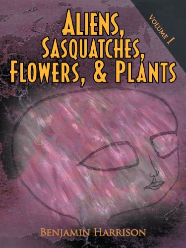 Aliens, Sasquatches, Floers, & Plants Volume I [Paperback]