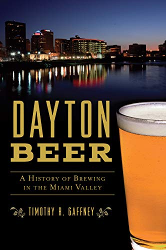 Dayton Beer A History of Breing in the Miami Valley [Paperback]