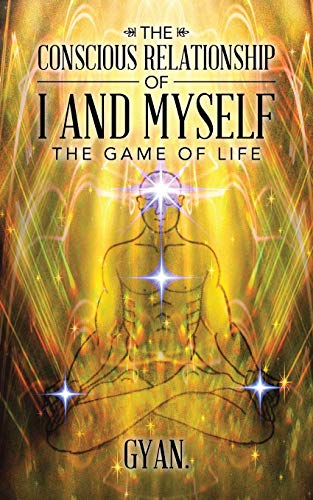 The Conscious Relationship Of I And Myself The Game Of Life [Paperback]